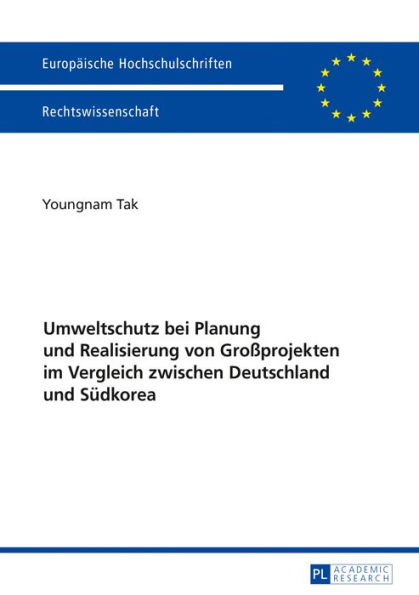 Umweltschutz bei Planung und Realisierung von Großprojekten im Vergleich zwischen Deutschland und Suedkorea: Dargestellt am Beispiel der Planung und der Realisierung von Verkehrsinfrastrukturprojekten