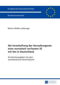 Title: Die Innenhaftung des Verwaltungsrats einer monistisch verfassten SE mit Sitz in Deutschland: Ein Rechtsvergleich mit dem amerikanischen Board-System, Author: Moritz Müller-Leibenger