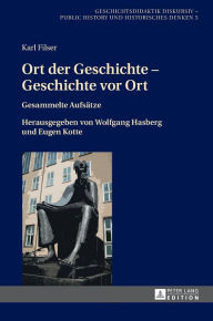 Title: Ort der Geschichte - Geschichte vor Ort: Gesammelte Aufsaetze. Herausgegeben von Wolfgang Hasberg und Eugen Kotte, Author: Karl Filser