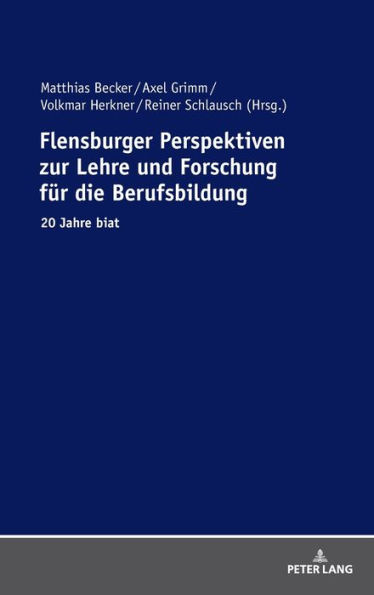 Flensburger Perspektiven zur Lehre und Forschung fuer die Berufsbildung: 20 Jahre biat