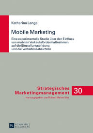 Title: Mobile Marketing: Eine experimentelle Studie ueber den Einfluss von mobilen Verkaufsfoerdermaßnahmen auf die Einstellungsbildung und die Verhaltensabsichten, Author: Katharina Lange