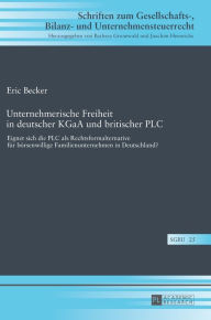 Title: Unternehmerische Freiheit in deutscher KGaA und britischer PLC: Eignet sich die PLC als Rechtsformalternative fuer boersenwillige Familienunternehmen in Deutschland?, Author: Eric Becker