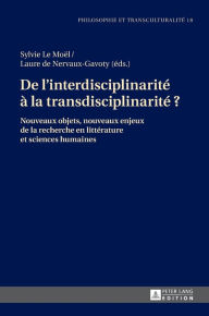 Title: De l'interdisciplinarité à la transdisciplinarité ?: Nouveaux objets, nouveaux enjeux de la recherche en littérature et sciences humaines, Author: Sylvie Le Moël
