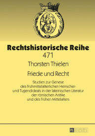 Title: Friede und Recht: Studien zur Genese des fruehmittelalterlichen Herrscher- und Tugendideals in der lateinischen Literatur der roemischen Antike und des fruehen Mittelalters, Author: Thorsten Thielen