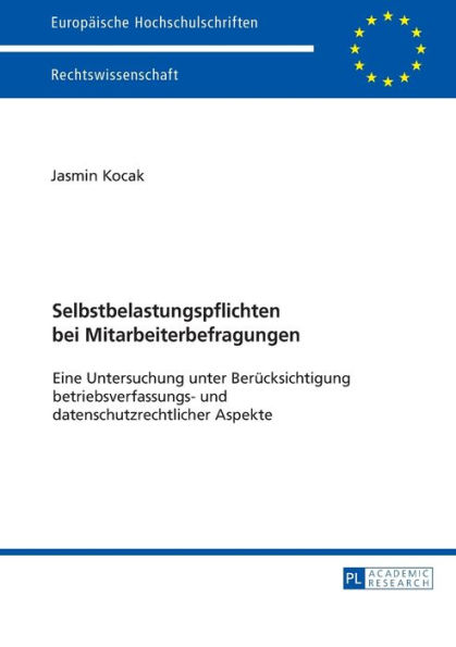 Selbstbelastungspflichten bei Mitarbeiterbefragungen: Eine Untersuchung unter Beruecksichtigung betriebsverfassungs- und datenschutzrechtlicher Aspekte