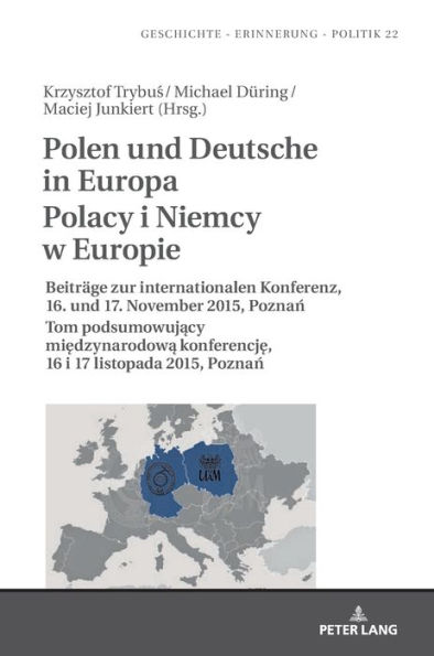 Polen und Deutsche in Europa Polacy i Niemcy w Europie: Beitraege zur internationalen Konferenz, 16. und 17. November 2015, Poznan Tom podsumowujacy miedzynarodowa konferencje, 16 i 17 listopada 2015, Poznan