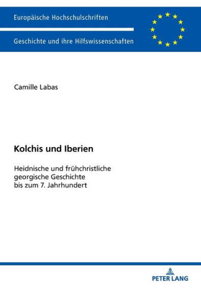 Kolchis und Iberien: Heidnische und fruehchristliche georgische Geschichte bis zum 7. Jahrhundert