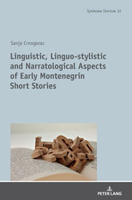 Title: Linguistic, Linguo-stylistic and Narratological Aspects of Early Montenegrin Short Stories, Author: Sanja Crnogorac
