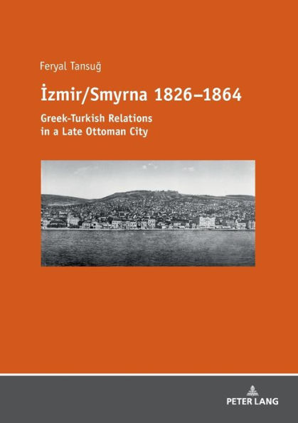 Izmir/Smyrna 1826-1864: Greek-Turkish Relations in a Late Ottoman City