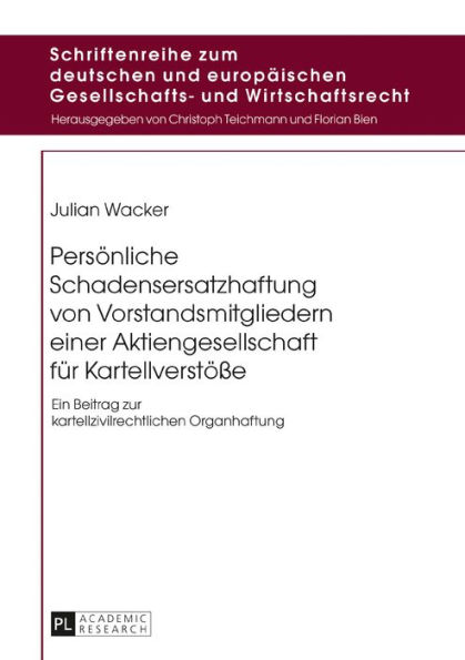 Persoenliche Schadensersatzhaftung von Vorstandsmitgliedern einer Aktiengesellschaft fuer Kartellverstoeße: Ein Beitrag zur kartellzivilrechtlichen Organhaftung