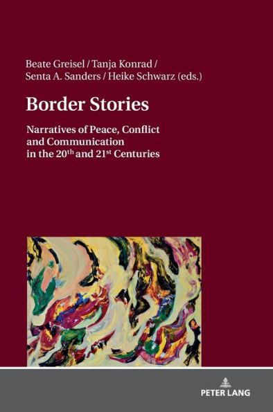 Border Stories: Narratives of Peace, Conflict and Communication in the 20th and 21st Centuries