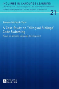 Title: A Case Study on Trilingual Siblings' Code Switching: Focus on Minority Language Development, Author: Jaewon Nielbock-Yoon