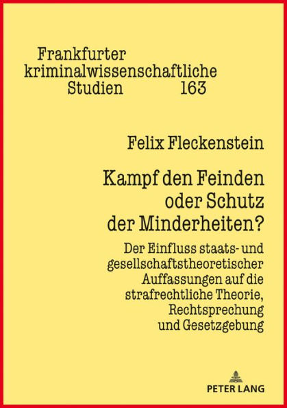 Kampf den Feinden oder Schutz der Minderheiten?: Der Einfluss staats- und gesellschaftstheoretischer Auffassungen auf die strafrechtliche Theorie, Rechtsprechung und Gesetzgebung