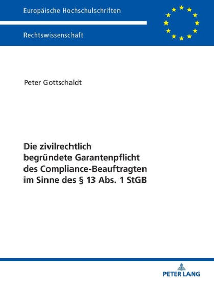 Die zivilrechtlich begruendete Garantenpflicht des Compliance-Beauftragten im Sinne des § 13 Abs. 1 StGB