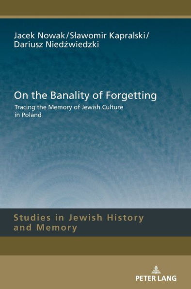 On the Banality of Forgetting: Tracing the Memory of Jewish Culture in Poland