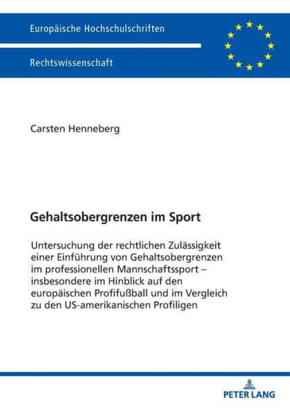 Gehaltsobergrenzen im Sport: Untersuchung der rechtlichen Zulaessigkeit einer Einfuehrung von Gehaltsobergrenzen im professionellen Mannschaftssport - insbesondere im Hinblick auf den europaeischen Profifußball und im Vergleich zu den US-amerikanischen Pr