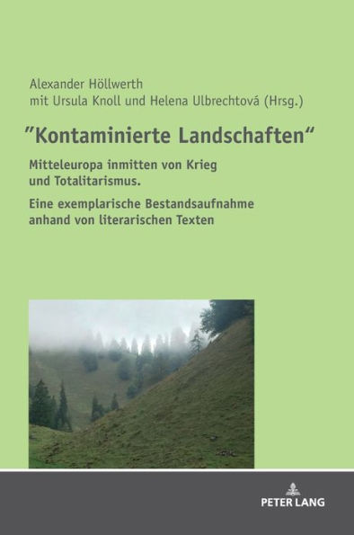 "Kontaminierte Landschaften": Mitteleuropa inmitten von Krieg und Totalitarismus. Eine exemplarische Bestandsaufnahme anhand von literarischen Texten
