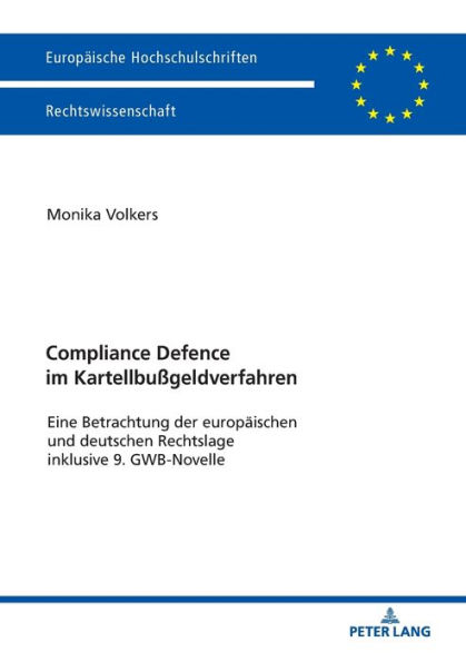 Compliance Defence im Kartellbußgeldverfahren: Eine Betrachtung der europaeischen und deutschen Rechtslage inklusive 9. GWB-Novelle