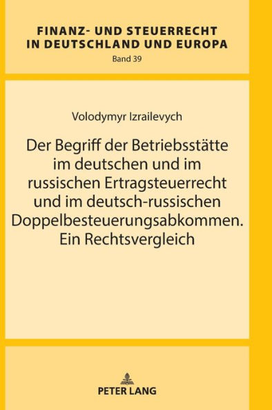 Der Begriff der Betriebsstaette im deutschen und im russischen Ertragsteuerrecht und im deutsch-russischen Doppelbesteuerungsabkommen. Ein Rechtsvergleich