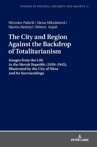 The City and Region Against the Backdrop of Totalitarianism: Images from the Life in the Slovak Republic (1939-1945), Illustrated by the City of Nitra and Its Surroundings