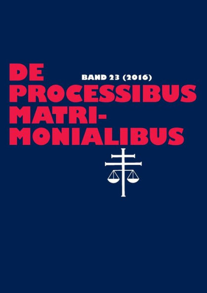 De processibus matrimonialibus: Fachzeitschrift zu Fragen des Kanonischen Ehe- und Prozeßrechtes - Band 23 (2016)