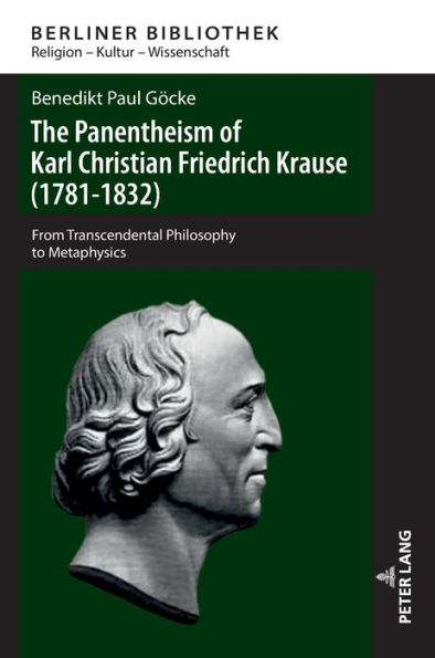 The Panentheism of Karl Christian Friedrich Krause (1781-1832): From Transcendental Philosophy to Metaphysics
