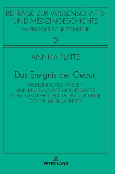 Das Ereignis der Geburt: Medizinisches Wissen und Deutung des Geburtsaktes vom ausgehenden 18. bis zur Mitte des 19. Jahrhunderts