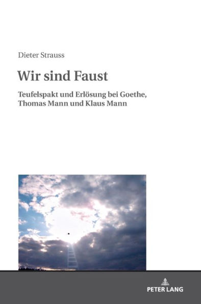 Wir sind Faust: Teufelspakt und Erloesung bei Goethe, Thomas Mann und Klaus Mann