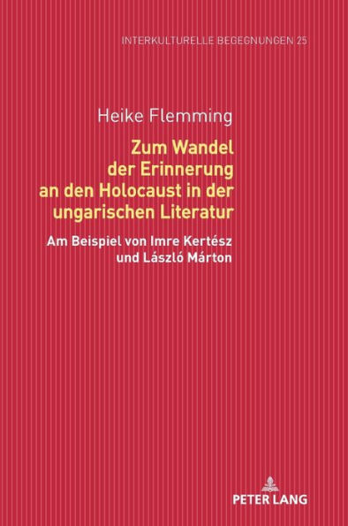 Zum Wandel der Erinnerung an den Holocaust in der ungarischen Literatur: Am Beispiel von Imre Kertész und László Márton