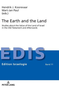Title: The Earth and the Land: Studies about the Value of the Land of Israel in the Old Testament and Afterwards, Author: Hendrik J. Koorevaar