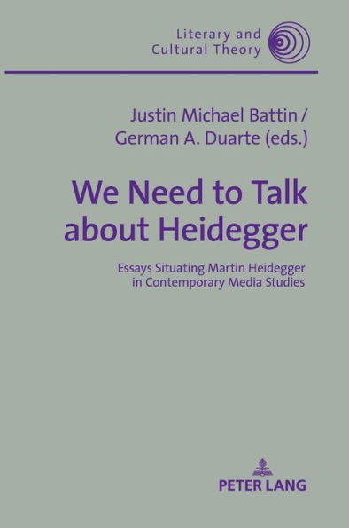 We Need to Talk About Heidegger: Essays Situating Martin Heidegger in Contemporary Media Studies