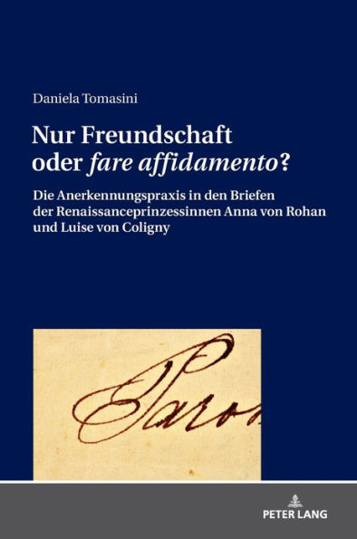 Nur Freundschaft oder «fare affidamento»?: Die Anerkennungspraxis in den Briefen der Renaissanceprinzessinnen Anna von Rohan und Luise von Coligny