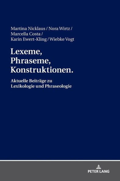 Lexeme, Phraseme, Konstruktionen: Aktuelle Beitraege zu Lexikologie und Phraseologie: Festschrift fuer Elmar Schafroth