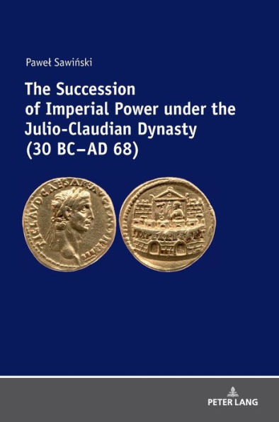 The Succession of Imperial Power under the Julio-Claudian Dynasty (30 BC - AD 68)