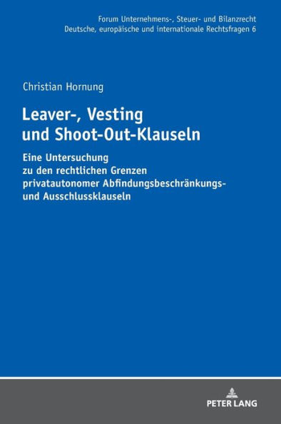 Leaver-, Vesting- und Shoot-Out-Klauseln: Eine Untersuchung zu den rechtlichen Grenzen privatautonomer Abfindungsbeschraenkungs- und Ausschlussklauseln