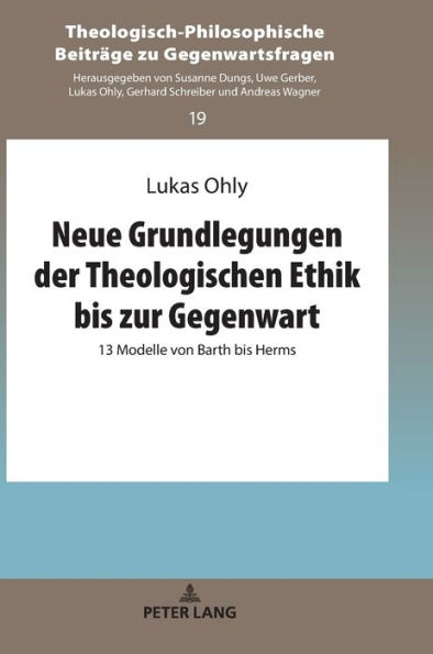 Neue Grundlegungen der Theologischen Ethik bis zur Gegenwart: 13 Modelle von Barth bis Herms