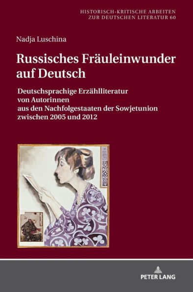 Russisches Fraeuleinwunder auf Deutsch: Deutschsprachige Erzaehlliteratur von Autorinnen aus den Nachfolgestaaten der Sowjetunion zwischen 2005 und 2012