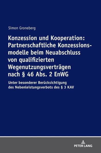 Konzession und Kooperation: Partnerschaftliche Konzessionsmodelle beim Neuabschluss von qualifizierten Wegenutzungsvertraegen nach § 46 Abs. 2 EnWG: Unter besonderer Beruecksichtigung des Nebenleistungsverbots des § 3 KAV