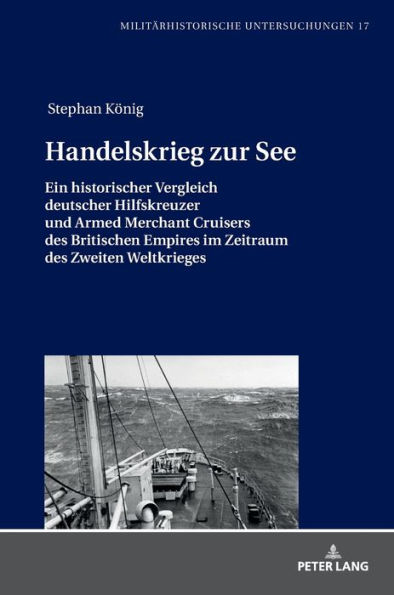 Handelskrieg zur See: Ein historischer Vergleich deutscher Hilfskreuzer und Armed Merchant Cruisers des Britischen Empires im Zeitraum des Zweiten Weltkrieges