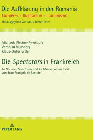 Title: Die «Spectators» in Frankreich: «Le Nouveau Spectateur» und «Le Monde comme il est» von Jean-François de Bastide, Author: Michaela Fischer-Pernkopf