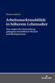 Title: Arbeitsmarktmobilitaet in hoeherem Lebensalter: Eine empirische Untersuchung gelungener betrieblicher Wechsel und Reintegrationen, Author: Martina Kattein