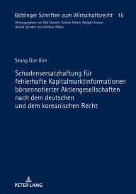 Title: Schadensersatzhaftung fuer fehlerhafte Kapitalmarktinformationen boersennotierter Aktiengesellschaften nach dem deutschen und dem koreanischen Recht, Author: Seong Gon Kim