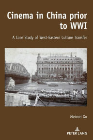 Title: Cinema in China prior to WWI: A Case Study of West-Eastern Culture Transfer, Author: Meimei Xu