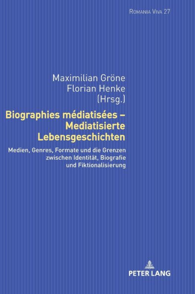 Biographies médiatisées - Mediatisierte Lebensgeschichten: Medien, Genres, Formate und die Grenzen zwischen Identitaet, Biografie und Fiktionalisierung