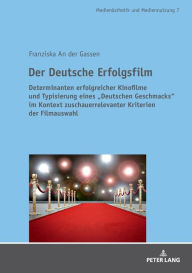 Title: Der Deutsche Erfolgsfilm: Determinanten erfolgreicher Kinofilme und Typisierung eines «Deutschen Geschmacks» im Kontext zuschauerrelevanter Kriterien der Filmauswahl, Author: Franziska An der Gassen
