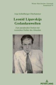 Title: Leonid Lipavskijs Gedankenwelten: Zum paradoxalen Denken der russischen Dichter des Absurden, Author: Anja Schloßberger-Oberhammer