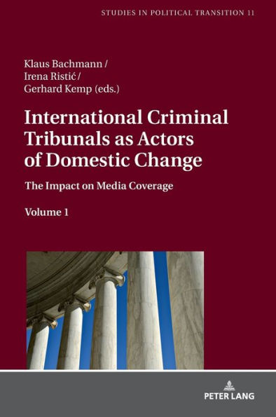 International Criminal Tribunals as Actors of Domestic Change: The Impact on Media Coverage, Volume 1