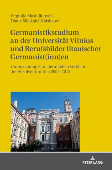 Germanistikstudium an der Universitaet Vilnius und Berufsbilder litauischer Germanist(inn)en: Untersuchung zum beruflichen Verbleib der Absolvent(inn)en 2002-2018