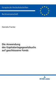 Title: Die Anwendung des Kapitalanlagegesetzbuchs auf geschlossene Fonds, Author: Daniela Franke