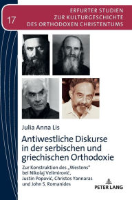 Title: Antiwestliche Diskurse in der serbischen und griechischen Orthodoxie: Zur Konstruktion des «Westens» bei Nikolaj Velimirovic, Justin Popovic, Christos Yannaras und John S. Romanides, Author: Julia Anna Lis